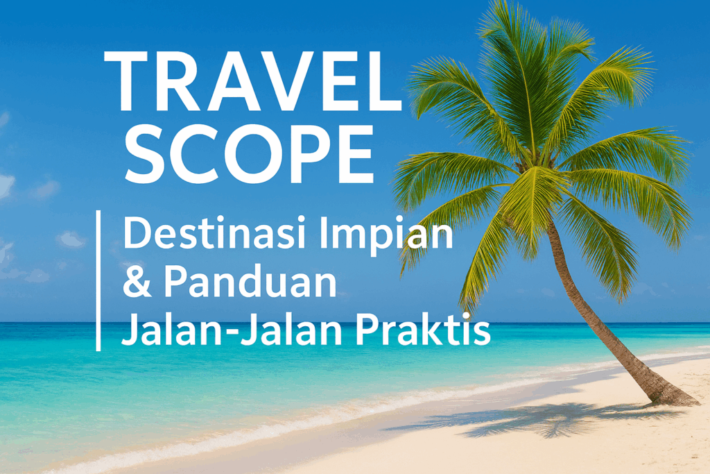 TravelScope | Destinasi Impian & Panduan Jalan-Jalan Praktis