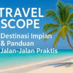 TravelScope | Destinasi Impian & Panduan Jalan-Jalan Praktis